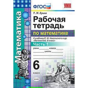 

УМК 6 класс. Математика Рабочая тетрадь.к уч.С.М.Никольского и др. Ч. 1 [к нов.ФПУ] (Ерина Т.М.;М:Эк