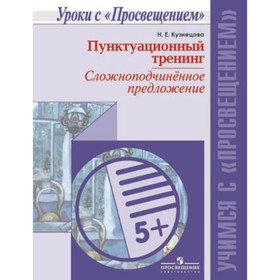 

Русский язык. Пунктуационный тренинг. Сложноподчиненное предложение. Кузнецова Н.Е.