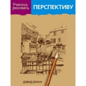 

Учитесь рисовать перспективу. Браун Д.