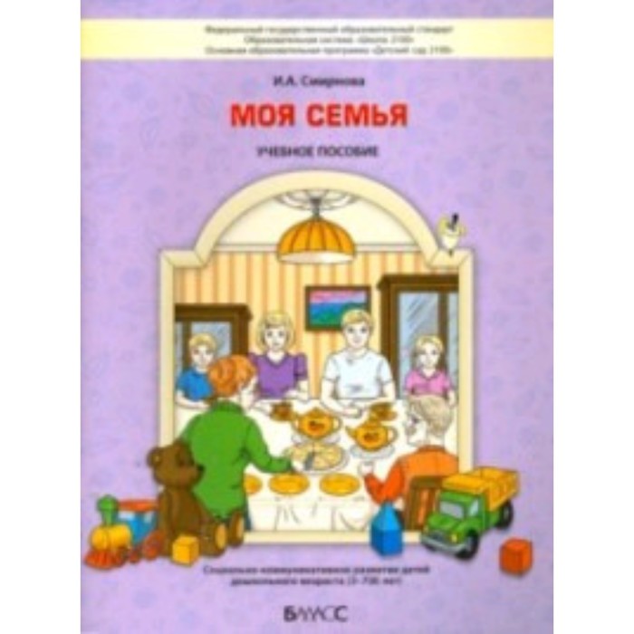 

Моя семья. Социально-коммуникативное развитие детей дошкольного возраста 3-7(8) лет. Учебное пособие. ФГОС. Смирнова И.А.