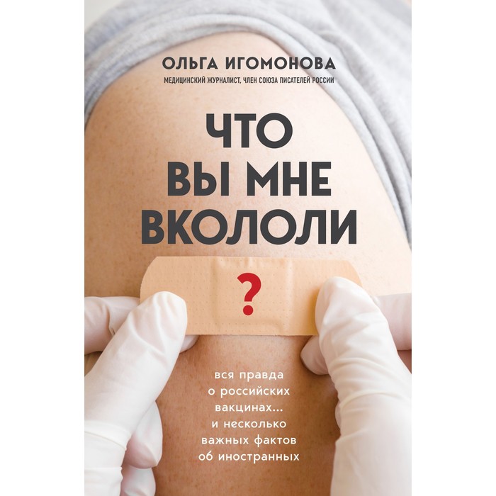 

Что вы мне вкололи Вся правда о российских вакцинах. Игомонова О.