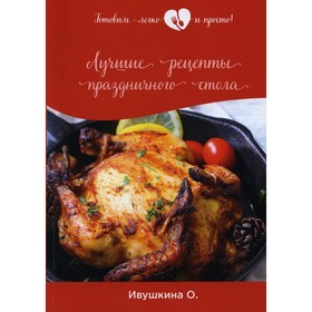 

Лучшие рецепты праздничного стола. Ивушкина О.