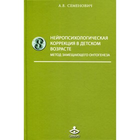 

Нейропсихологическая коррекция в детском возрасте. Метод замещающего онтогенеза. 12-е издание. Семенович А.В.