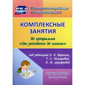 

Комплексные занятия по программе «От рождения до школы». Старшая группа (от 5 до 6 лет) 4-е издание. Под редакцией Вераксы Н.Е., Комаровой Т.С., Дороф