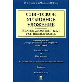 

Советское уголовное уложение. Научный комментарий, текст, сравнительные таблицы. Грачева Ю., Маликов С.В., Чучаев А.И.