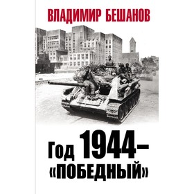 

Год 1944 - «победный». Бешанов В.В.