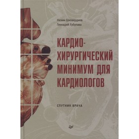 

Кардиохирургический минимум для кардиологов. Шихвердиев, Хубулава