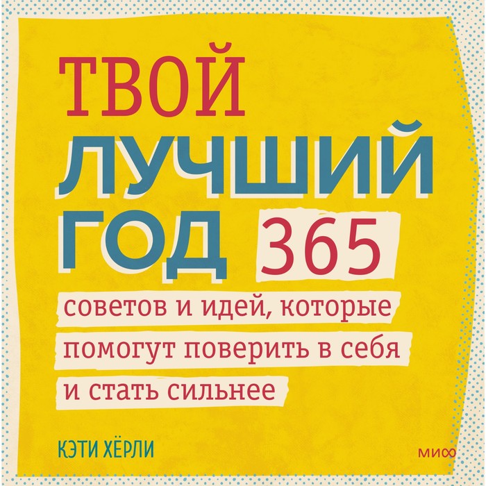 

Твой лучший год. 365 советов и идей, которые помогут поверить в себя и стать сильнее. Кэти Х.