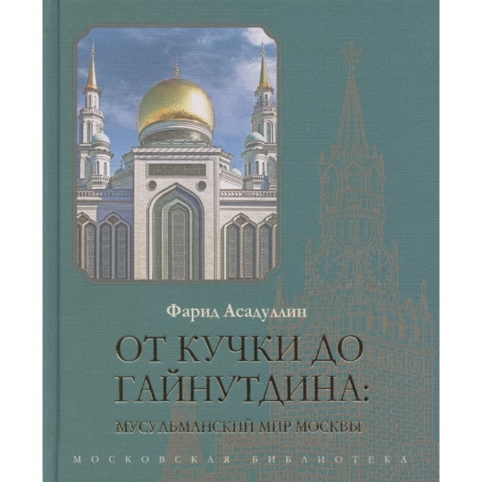 

От Кучки до Гайнутдина: мусульманский мир. Асадулин Ф.