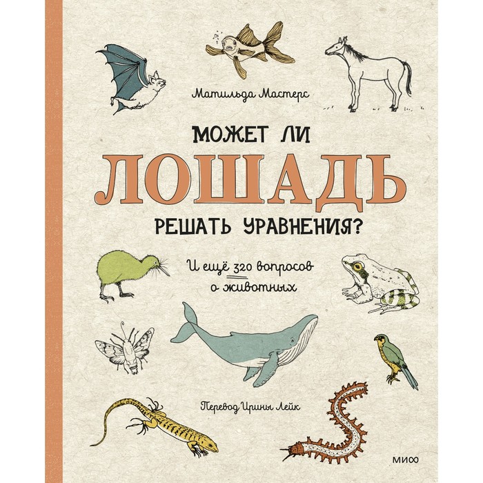 

Может ли лошадь решать уравнения И ещё 320 вопросов о животных. Матильда Мастерс