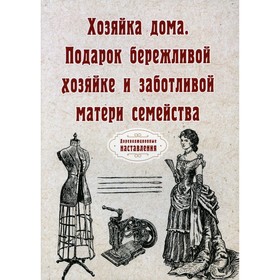 

Хозяйка дома. Подарок бережливой хозяйке и заботливой матери семейства