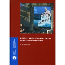 

Истоки философии времени: Платон и предшественники. Плешков А.А.