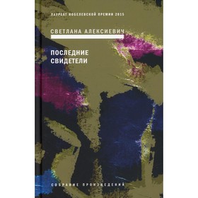 

Последние свидетели: Соло для детского голоса. 6-е издание. Алексиевич С.А.