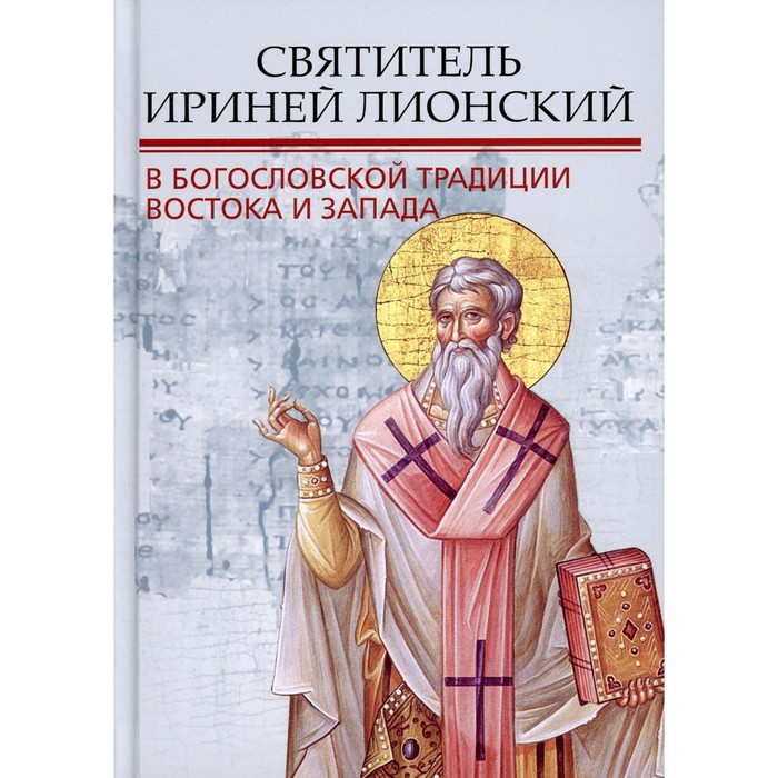 Святитель Ириней Лионский в богословской традиции Востока и Запада