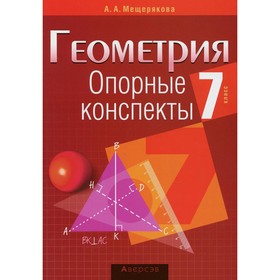 Геометрия. 7 класс: опорные конспекты. 10-издание, пересмотренное. Мещерякова А. А.
