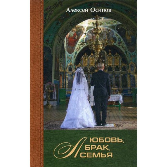 Любовь, брак, семья. 3-е издание, исправленное и дополненное. Осипов Алексей Ильич