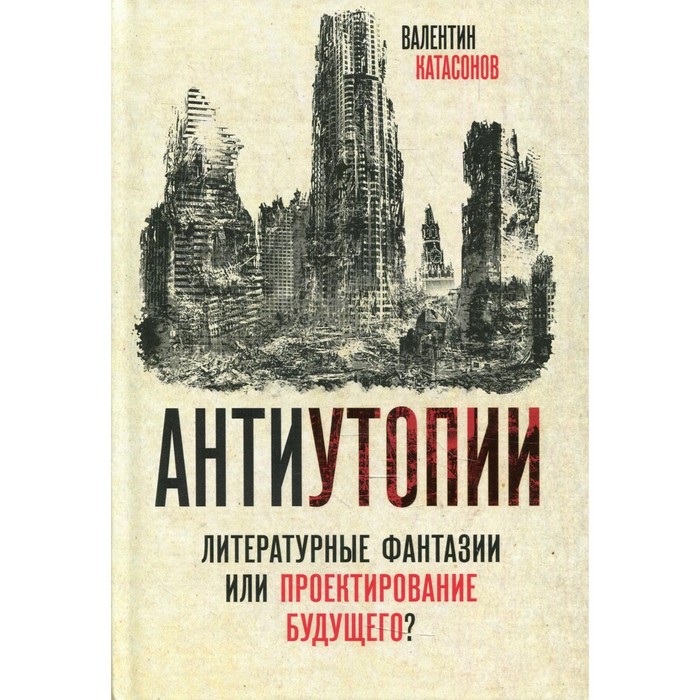 фото Антиутопии. литературные фантазии или проектирование будущего? катасонов в. ю. издательство «наше завтра»