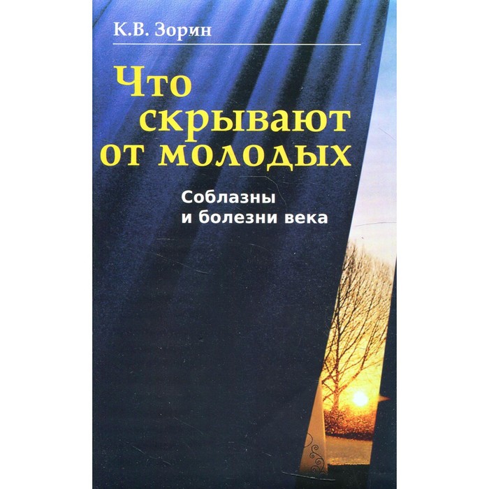 

Что скрывают от молодых. Соблазны и болезни века. Зорин Константин Вячеславович