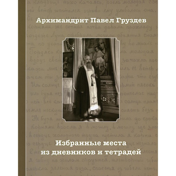 Избранные места из дневников и тетрадей. 2-е издание. Архимандрит Павел Груздев