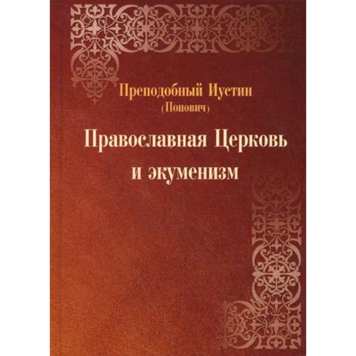 

Православная Церковь и экуменизм. 2-е издание, исправленное и переработанное. Преподобный Иустин (Попович)