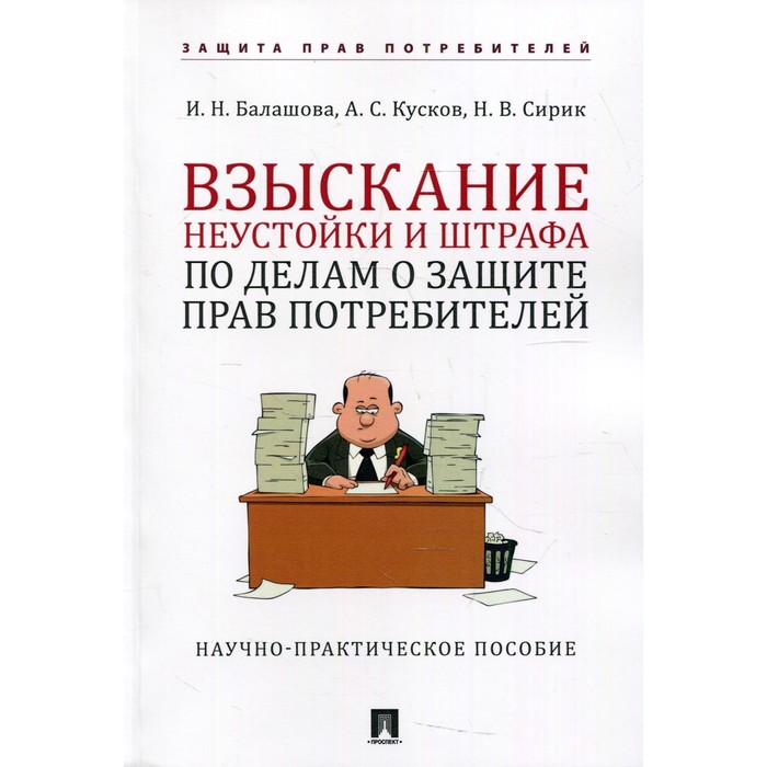 

Взыскание неустойки и штрафа по делам о защите прав потребителей. Учебно-практическое пособие. Балашова И.Н., Кусок А.С., Сирик Н.В.