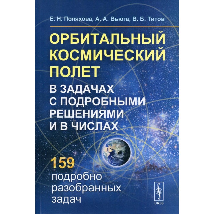 Орбитальный космический полет в задачах с подробными решениями и в числах. 2-е издание. Поляхова Е.Н емеличев в а теория графов в задачах и упражнениях более 200 задач с подробными решениями