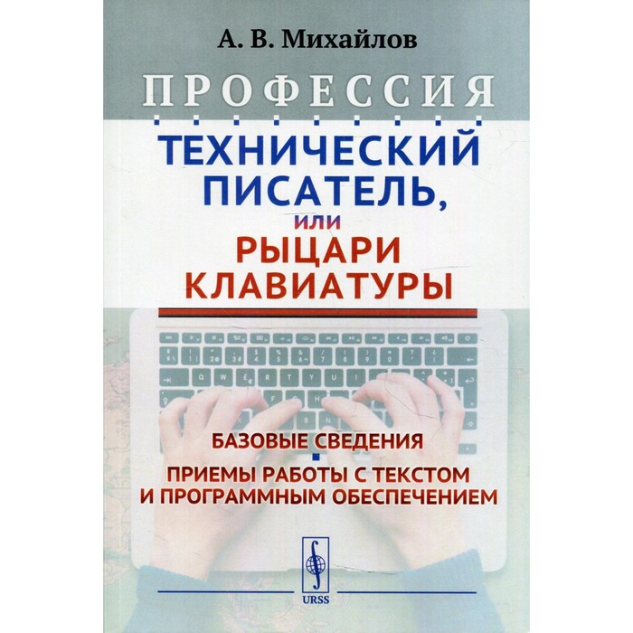 

Профессия «Технический писатель», или «Рыцари клавиатуры»: Базовые сведения. 3-е издание. Михайлов А