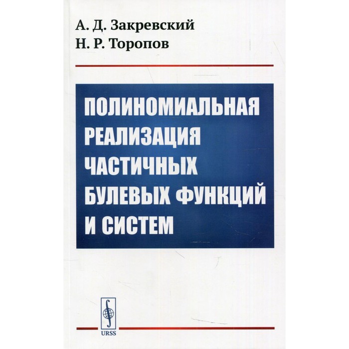 фото Полиномиальная реализация частичных булевых функций и систем. закревский а.д., торопов н.р. урсс