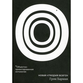 

Объектно-ориентированная онтология: новая «теория всего». Харман Г.