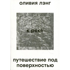 

К реке. Путешествие под поверхностью. Лэнг Оливия