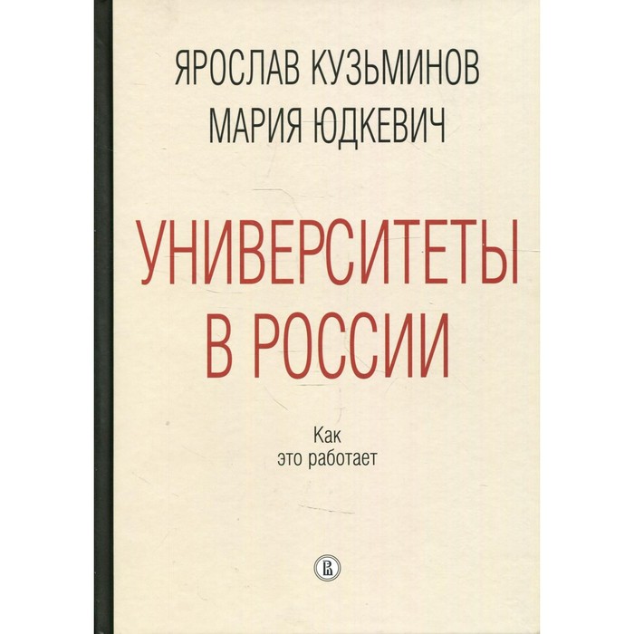 

Университеты в России: как это работает. 2-е издание, переработанное и дополненное. Кузьминов Я.И.