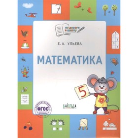 

Математика. Тетрадь для детей 5-7 лет. ФГОС. Ульева Е.А.