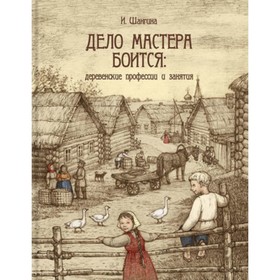 

Дело мастера боится. Деревенские профессии и занятия. Шангина И.И.