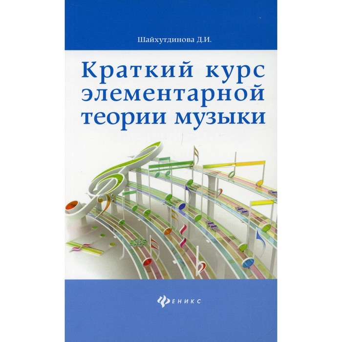 Краткий курс элементарной теории музыки. 10-е издание. Шайхутдинова Д.И.