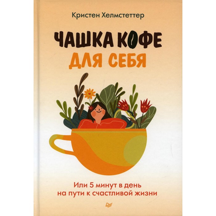 

Чашка кофе для себя. Или 5 минут в день на пути к счастливой жизни. Хелмстеттер К.