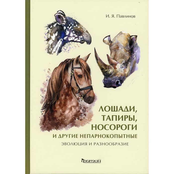 

Лошади, тапиры, носороги и другие непарнокопытные: эволюция и разнообразие. Павлинов И.