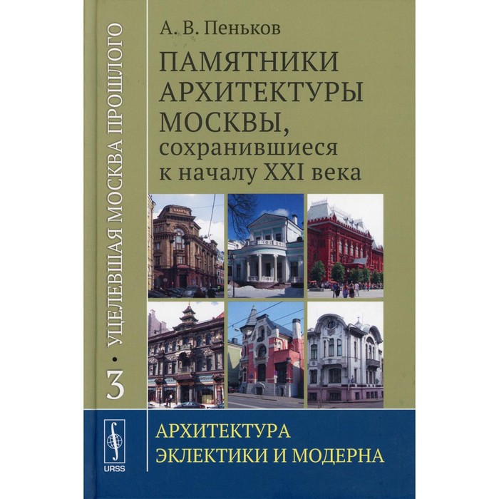 

Уцелевшая Москва прошлого. Памятники архитектуры Москвы, сохранившиеся к началу XXI в. Книга 3: Архитектура. Пеньков А.В.