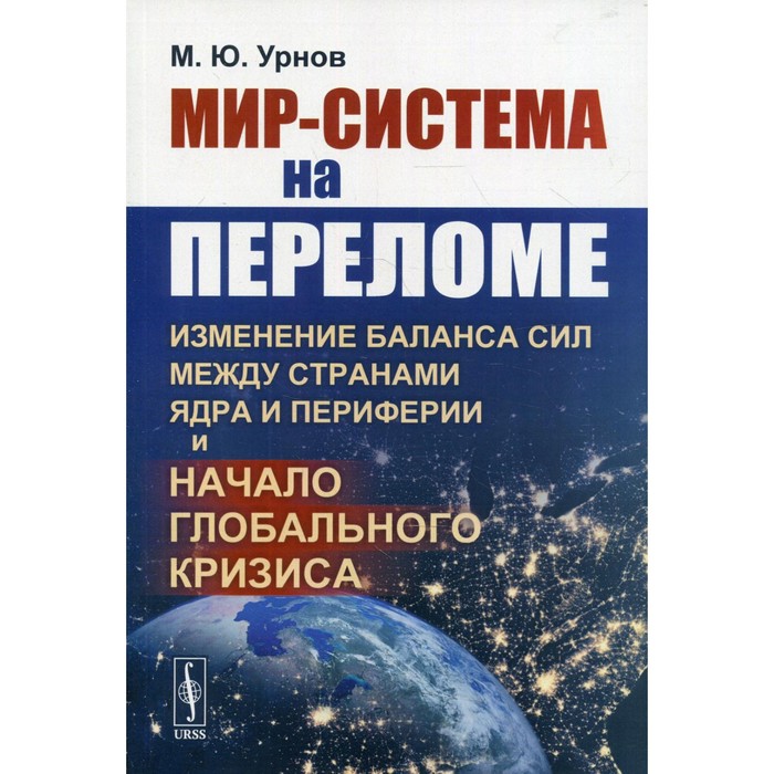 

Мир-система на переломе: Изменение баланса сил между странами Ядра и Периферии и начало глобального кризиса. Урнов М.Ю.