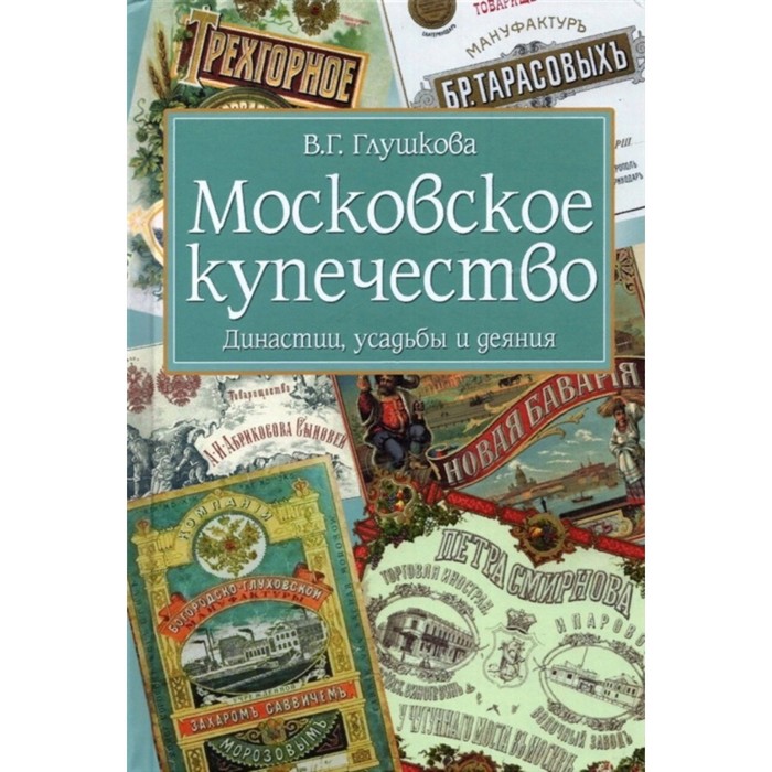 

Московское купечество. Династии, усадьбы и деяния. Глушкова В.