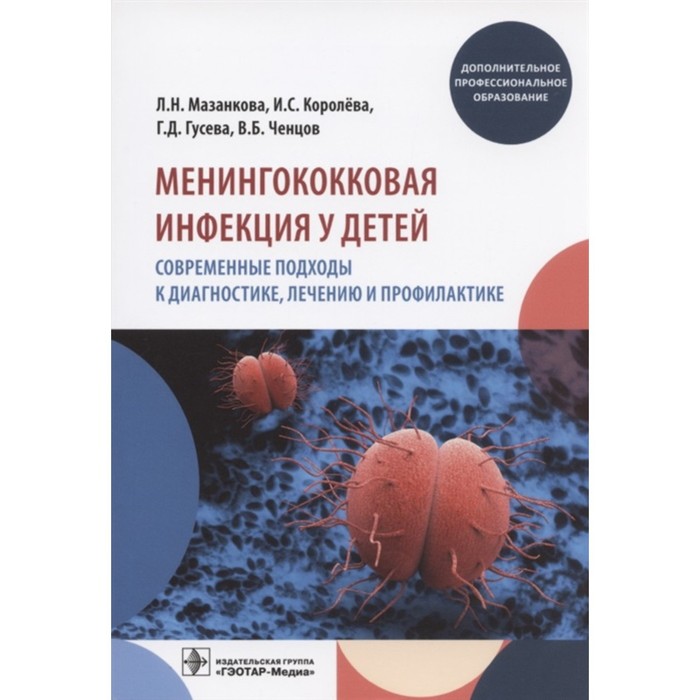 

Менингоковая инфекция у детей. Современные подходы к диагностике, лечению и профилактике. Мазанкова Л.Н., Королева И.С., Гусева Г.Д., Ченцов В.Б.