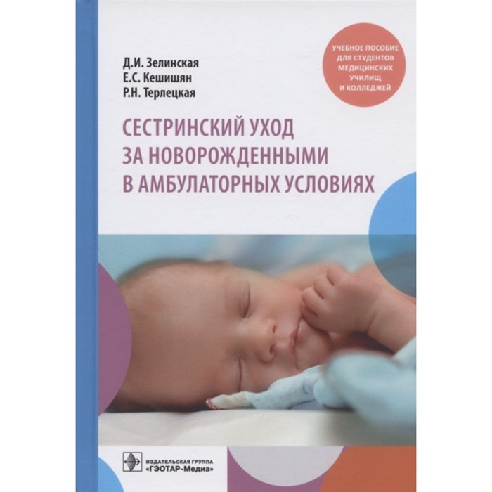 

Сестринский уход за новорожденными в амбулаторных условиях: Учебное пособие. Зелинская Д.