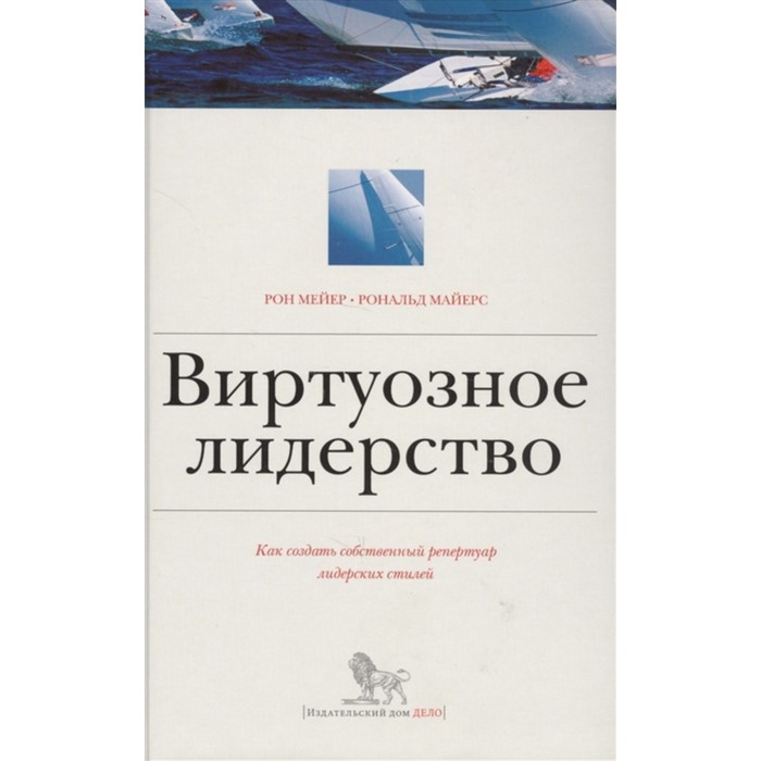 

Виртуозное лидерство. Как создать собственный репертуар лидерских стилей. Мейер Р.
