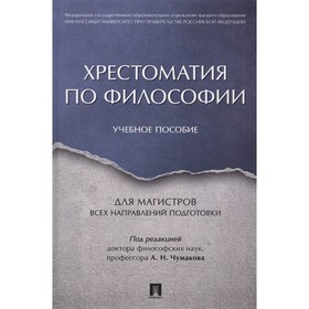 

Хрестоматия по философии. Учебное пособие для магистров всех направлений подготовки. Чумаков А.