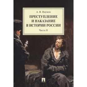 

Преступление и наказание в истории России. Часть 2 (в 2-х частях). Наумов А.