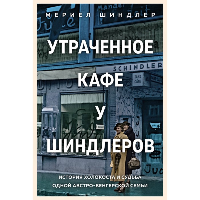 

Утраченное кафе «У Шиндлеров». История Холокоста и судьба одной австро-венгерской семьи. Шиндлер М.