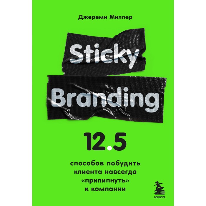 

Sticky Branding. 12,5 способов побудить клиента навсегда «прилипнуть» к компании. Миллер Д.