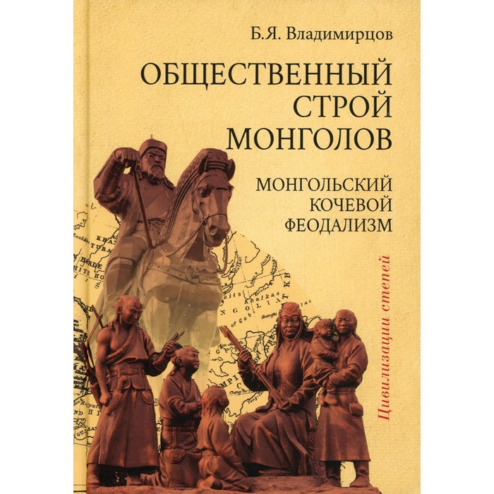 

Общественный строй монголов. Монгольский кочевой феодализм. Владимирцов Б.Я.