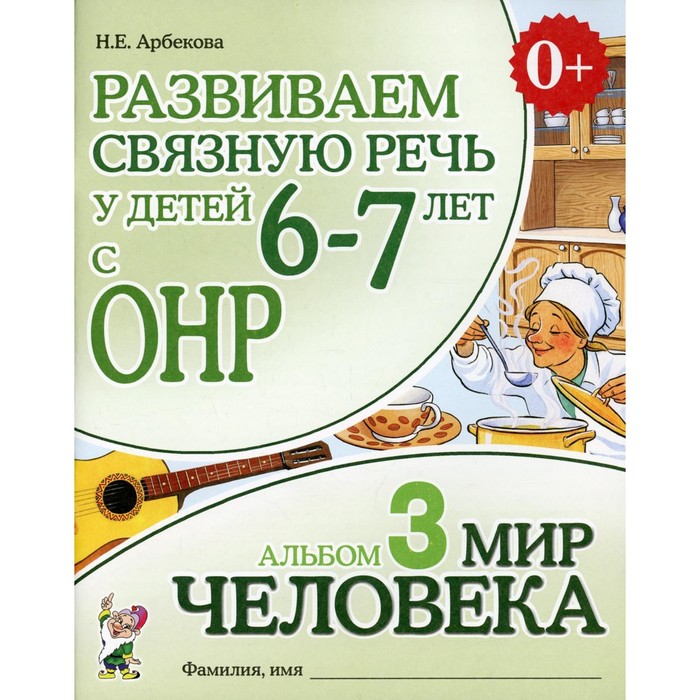

Развиваем связную речь у детей 6-7 лет с ОНР. Альбом 3: Мир человека. 3-е издание, исправленное. Арбекова Н.Е.
