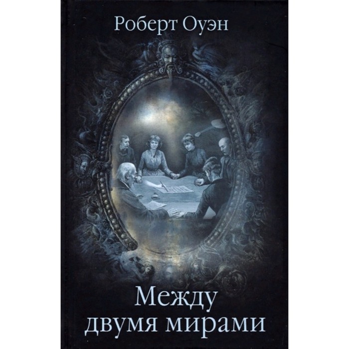 

Между двумя мирами. Наблюдения и изыскания в области медиумических явлений. Оуэн Р.