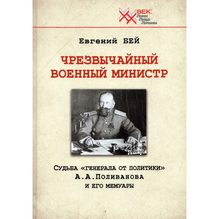 

Чрезвычайный военный министр. Судьба «генерала от политики» А. А. Поливанова и его мемуары. Бей Е.